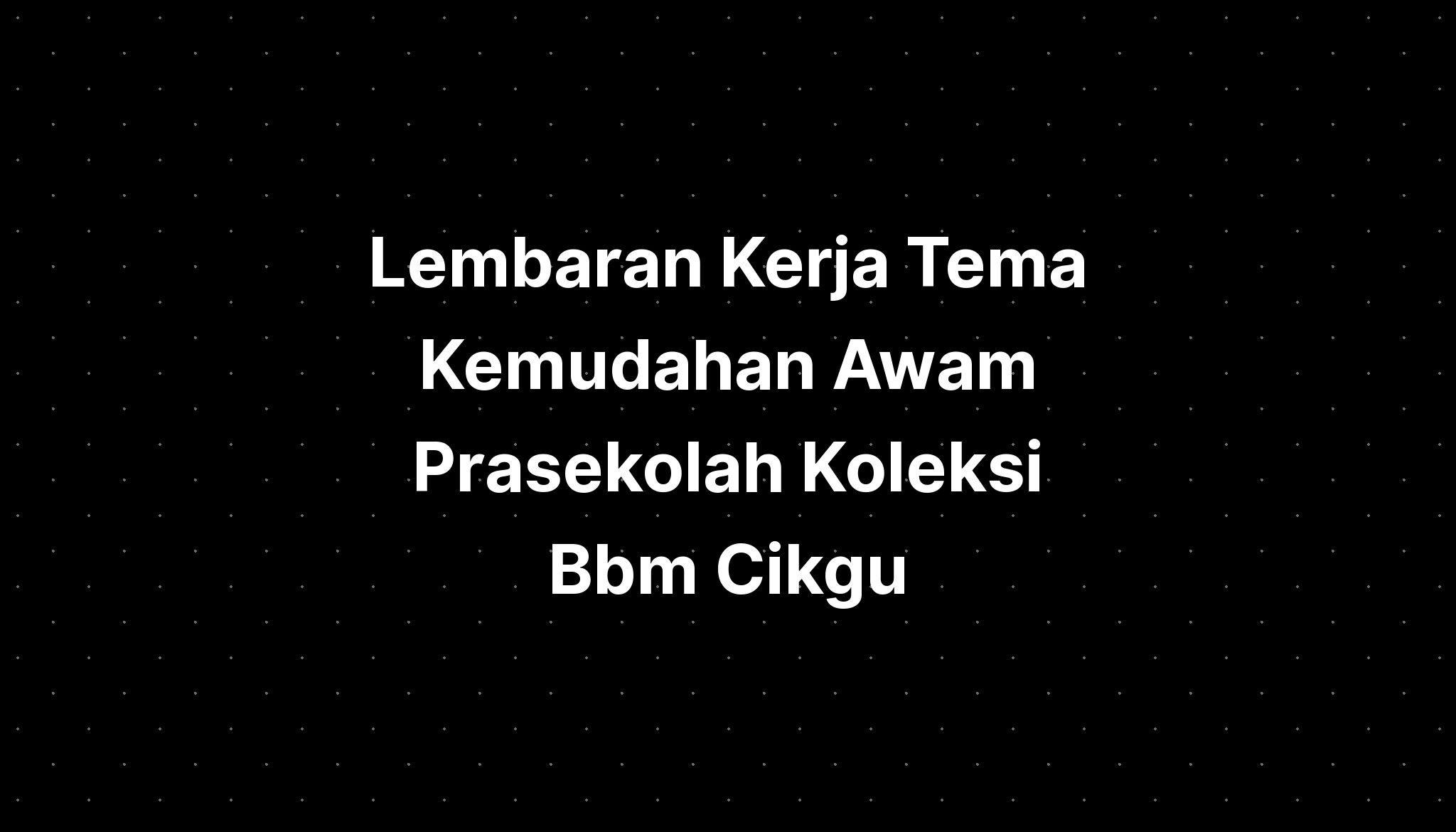 Lembaran Kerja Tema Kemudahan Awam Prasekolah Koleksi Bbm Cikgu - IMAGESEE